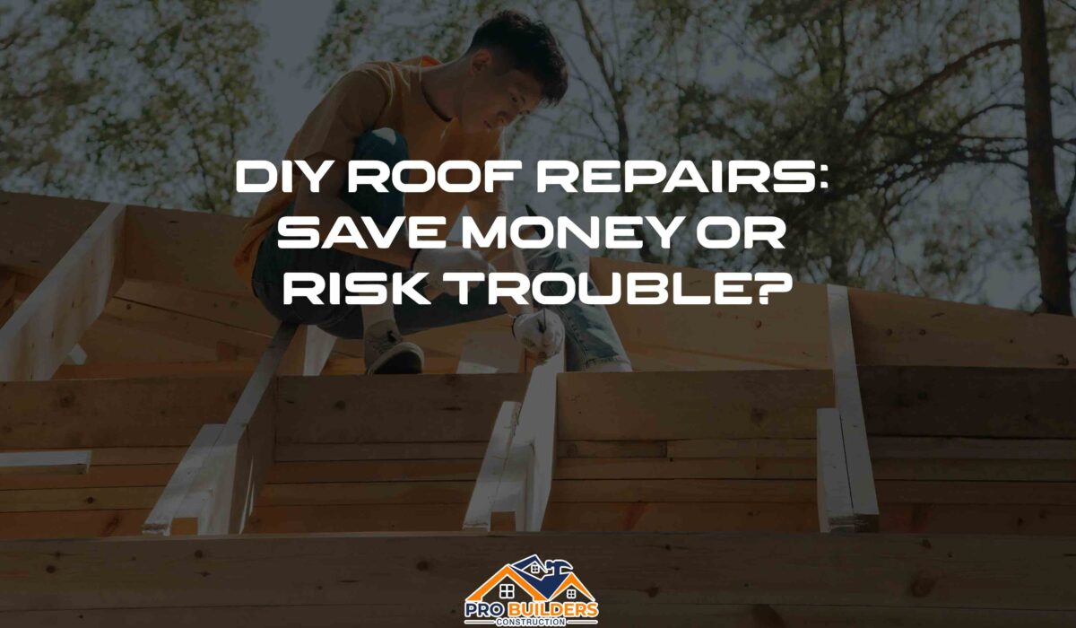 Person working on a roof structure with the text 'DIY Roof Repairs: Save Money or Risk Trouble?' and the Pro Builders Construction logo at the bottom.